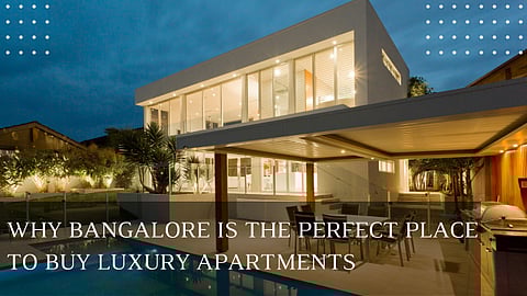 Why Bangalore is the perfect place to buy Luxury Apartments
