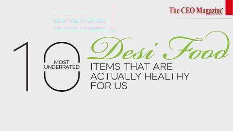 Ten Most Underrated ‘Desi’ Food Items That Are Actually Healthy for Us