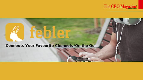 Febler Connects Your Favourite Channels ‘On the Go’