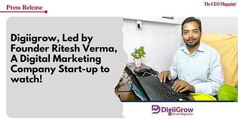 Digiigrow, Led by Founder Ritesh Verma, A Digital Marketing Company Start-up to watch!