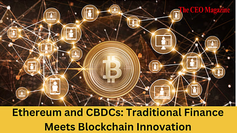 Ethereum and CBDCs: Traditional Finance Meets Blockchain Innovation