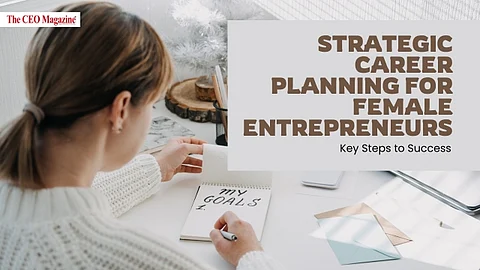 Strategic Career Planning for Female Entrepreneurs: Key Steps to Success