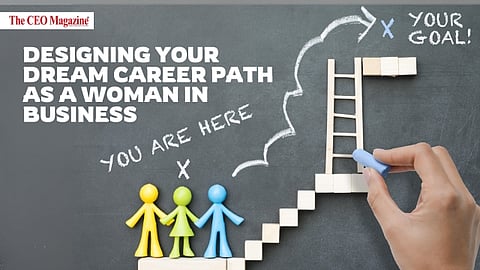 Designing Your Dream Career Path as a Woman in Business