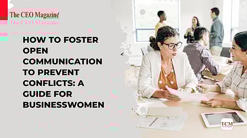 How to Foster Open Communication to Prevent Conflicts: A Guide for Businesswomen