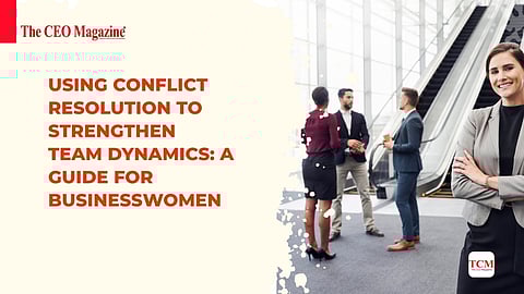 Using Conflict Resolution to Strengthen Team Dynamics: A Guide for Businesswomen