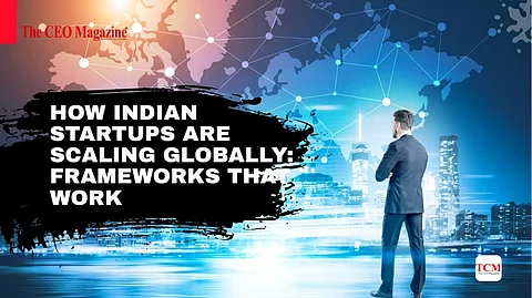 How Indian Startups Are Scaling Globally: Frameworks That Work
