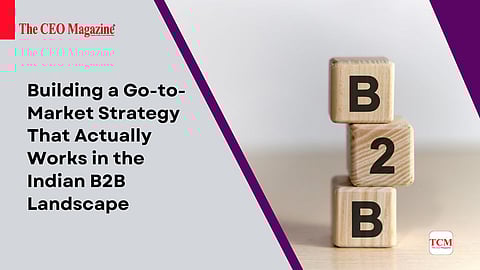 Building a Go-to-Market Strategy That Actually Works in the Indian B2B Landscape
