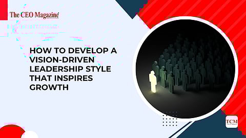 Develop a Vision-Driven Leadership Style