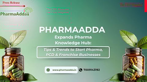 PharmaAdda Expands Pharma Knowledge Hub: Tips & Trends to Start Pharma, PCD & Franchise Businesses