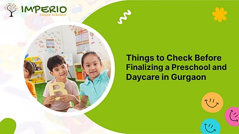 Things to Check Before Finalizing a Preschool and Daycare in Gurgaon