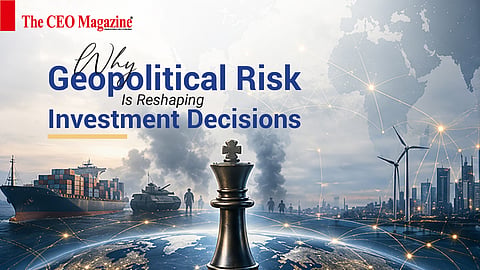 Why Geopolitical Risk Is Reshaping Investment Decisions