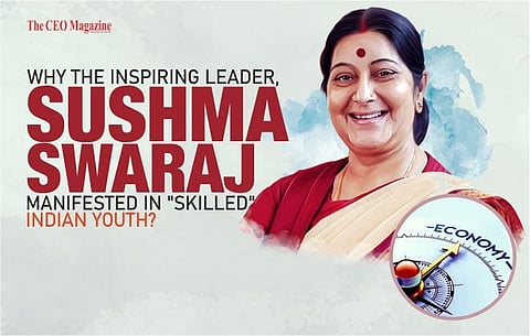 Why the inspiring leader, Sushma Swaraj manifested in Skilled Indian Youth?