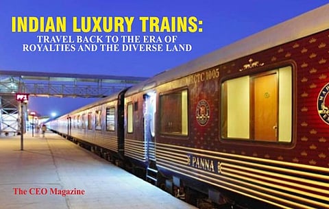 INDIAN LUXURY TRAINS: TRAVEL BACK TO THE ERA OF ROYALTIES AND THE DIVERSE LAND