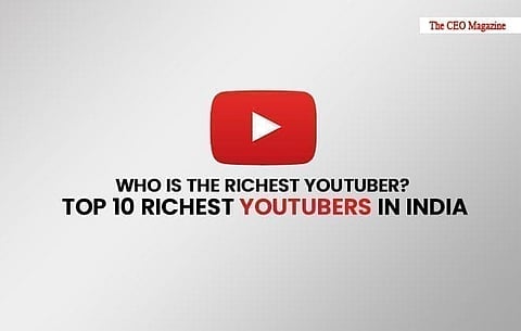 Who is the Richest Youtuber? Top 10 Richest Youtubers In India
