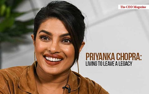 PRIYANKA CHOPRA: LIVING TO LEAVE A LEGACY