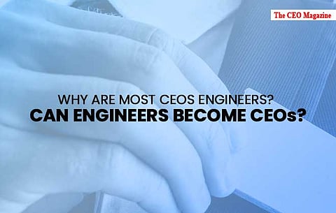 Why are most CEOs Engineers? Can Engineers Become CEOs?