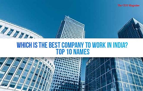 Which is the Best Company to Work in India? Top 10 Names