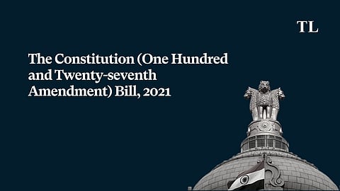 The Constitution (One Hundred and Twenty-seventh Amendment) Bill, 2021: Implications and Constitutional Lacunas