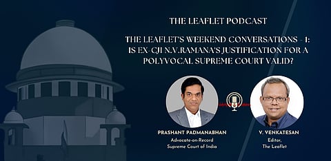 The Leaflet’s Weekend Conversations – 1: Is Ex-CJI N.V.Ramana’s justification for a polyvocal Supreme Court valid?