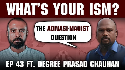 What’s Your Ism? 43 ft. Degree Prasad Chouhan | Adivasis in the Maoist War: Fighters or Fronts?