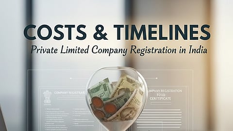 Costs & timelines for Private Limited company registration in India (Updated for 2026)