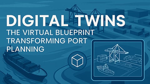 Digital Twins: The Virtual Blueprint Transforming Port Planning