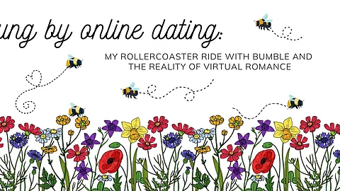 Stung by online dating: My rollercoaster ride with Bumble and the reality of virtual romance
