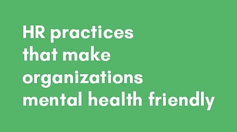 HR practices that make organizations mental health friendly