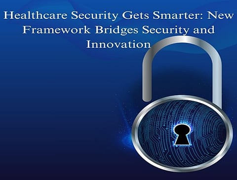 Healthcare Security Gets Smarter: New Framework Bridges Security and Innovation