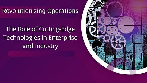 Revolutionizing Operations: The Role of Cutting-Edge Technologies in Enterprise and Industry