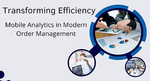Transforming Efficiency: Mobile Analytics in Modern Order Management
