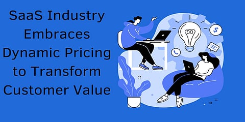 SaaS Industry Embraces Dynamic Pricing to Transform Customer Value 