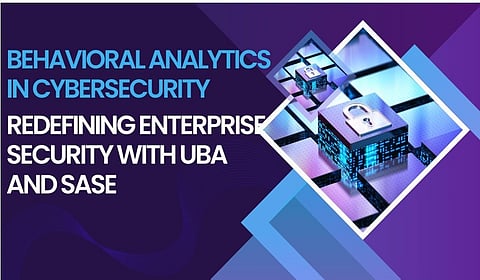 Behavioral Analytics in Cybersecurity: Redefining Enterprise Security with UBA and SASE