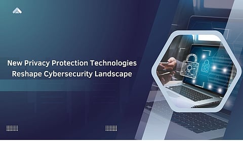New Privacy Protection Technologies Reshape Cybersecurity Landscape