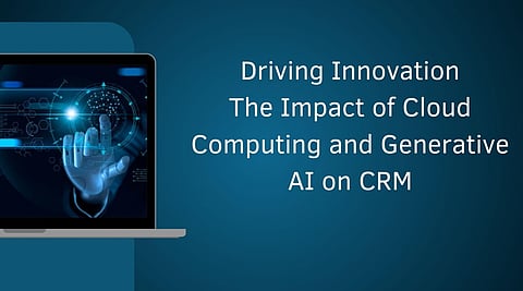 Driving Innovation: The Impact of Cloud Computing and Generative AI on CRM