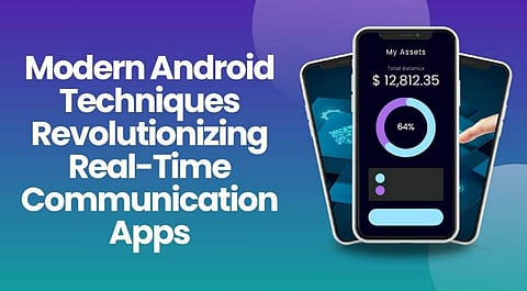 Modern Android Techniques Revolutionizing Real-Time Communication Apps