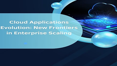 Cloud Applications Evolution: New Frontiers in Enterprise Scaling