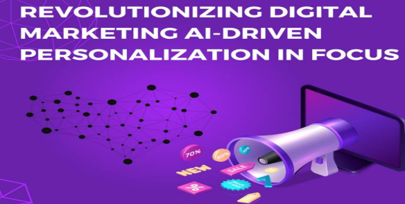 Revolutionizing Digital Marketing: AI-Driven Personalization in Focus
