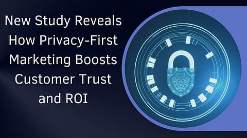 New Study Reveals How Privacy-First Marketing Boosts Customer Trust and ROI