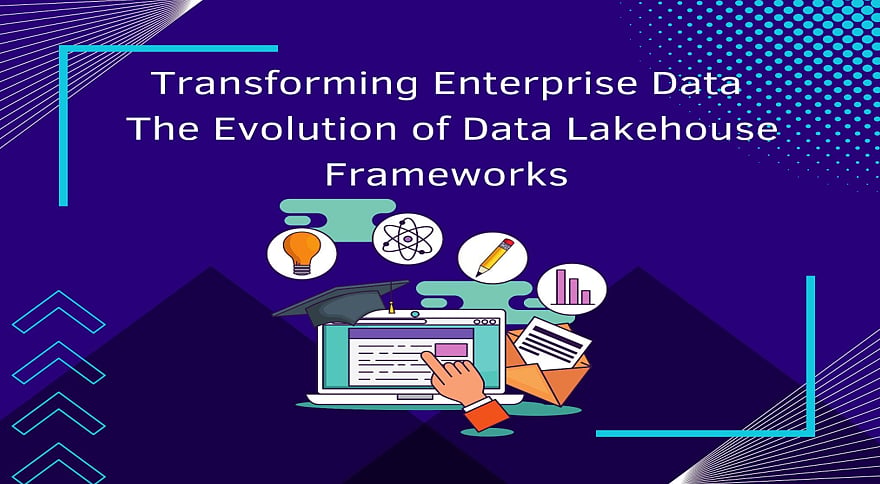 Transforming Enterprise Data: The Evolution of Data Lakehouse Frameworks