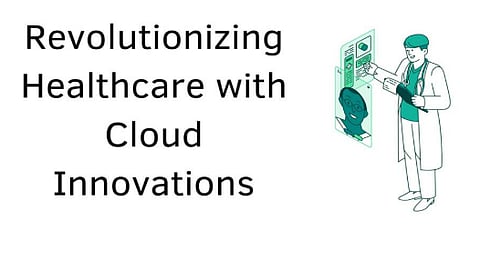 Revolutionizing Healthcare with Cloud Innovations
