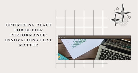 Optimizing React for Better Performance: Innovations That Matter