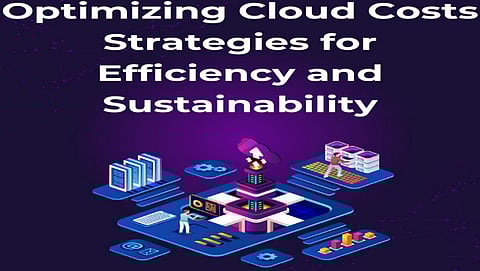 Optimizing Cloud Costs: Strategies for Efficiency and Sustainability