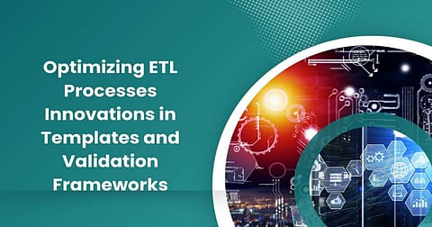 Optimizing ETL Processes: Innovations in Templates and Validation Frameworks