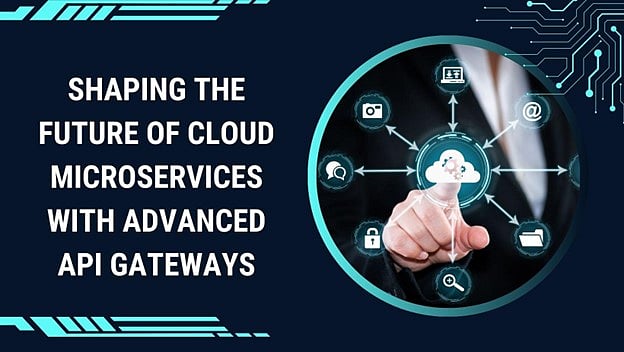 Shaping the Future of Cloud Microservices with Advanced API Gateways