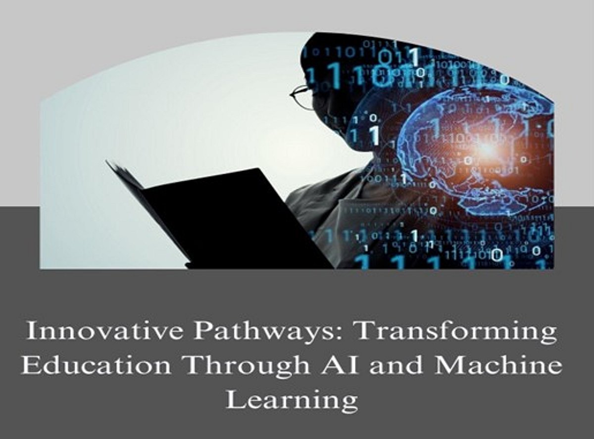 Innovative Pathways Innovative Pathways: Transforming Education Through AI and Machine Learning