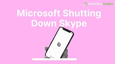Microsoft to Shut Down Skype in May, Shifting Users to Teams After 21 Years