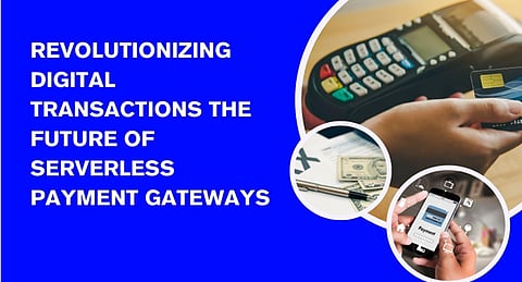Revolutionizing Digital Transactions: The Future of Serverless Payment Gateways