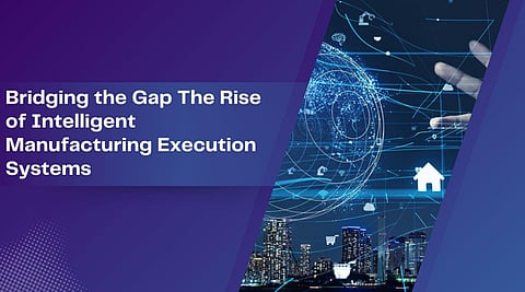Bridging the Gap: The Rise of Intelligent Manufacturing Execution Systems
