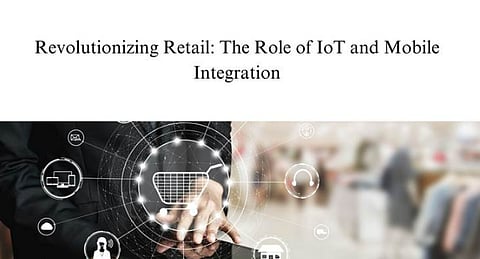 Revolutionizing Retail: The Role of IoT and Mobile Integration